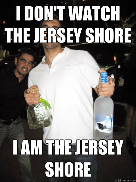 i don't watch the jersey shore i am the jersey shore - i don't watch the jersey shore i am the jersey shore  Typical Iranian Douchebag
