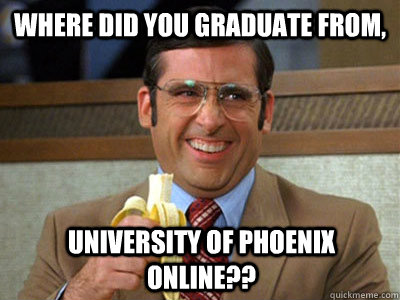 Where did you graduate from, University of Phoenix Online?? - Where did you graduate from, University of Phoenix Online??  Brick Tamland