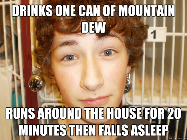 drinks one can of mountain dew runs around the house for 20 minutes then falls asleep - drinks one can of mountain dew runs around the house for 20 minutes then falls asleep  Little Guy Steve