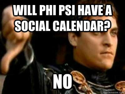 Will Phi Psi have a social calendar? no  Downvoting Roman