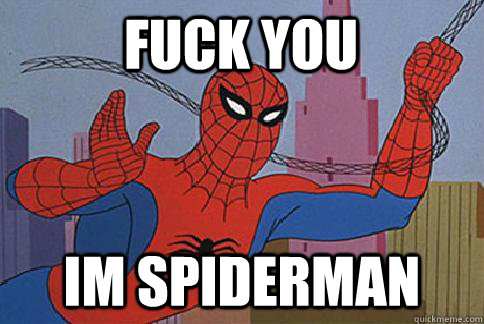 Fuck you IM SPIDERMAN - Misc - quickmeme.