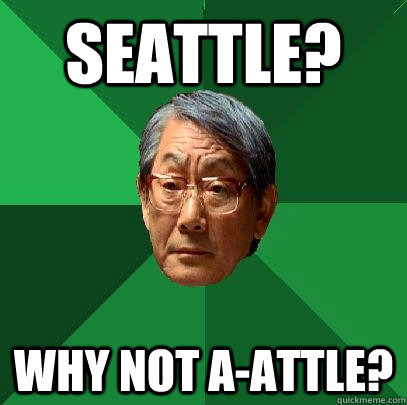 SEATTLE? Why not A-attle?  High Expectations Asian Father