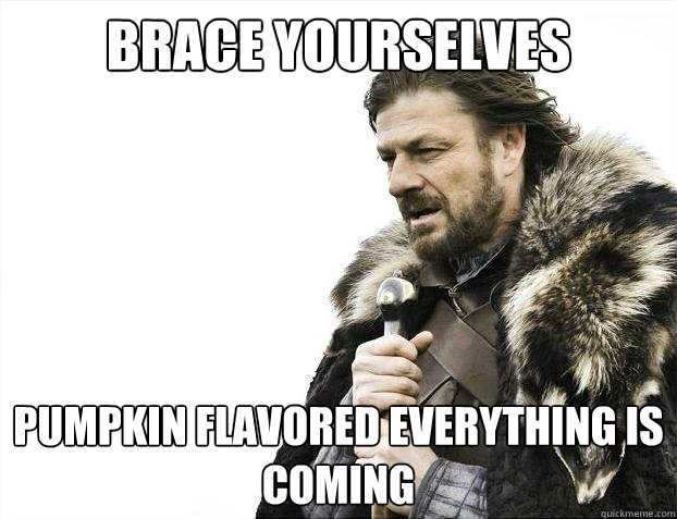 Brace yourselves Pumpkin flavored everything is coming  
