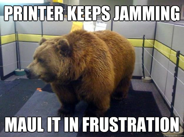 printer keeps jamming maul it in frustration  Office Grizzly