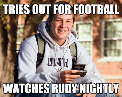 Tries Out for Football Watches Rudy Nightly  College Freshman