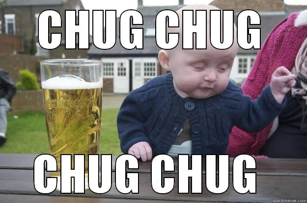 CHUG CHUG CHUG CHUG  drunk baby