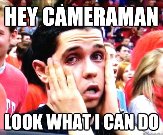 Hey cameraman Look what I can do  