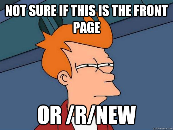 Not sure if this is the front page Or /r/new  Futurama Fry