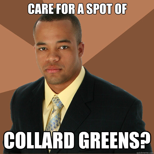 Care for a spot of collard greens?  Successful Black Man