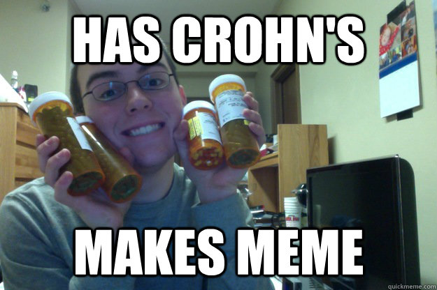 has crohn's makes meme - has crohn's makes meme  Misc
