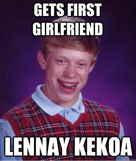 Gets first girlfriend Lennay Kekoa  Bad Luck Brian