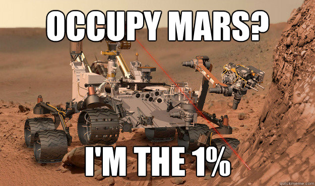 Occupy Mars? I'm the 1% - Occupy Mars? I'm the 1%  Unimpressed Curiosity