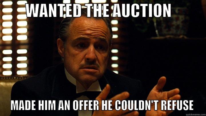         WANTED THE AUCTION            MADE HIM AN OFFER HE COULDN'T REFUSE Misc