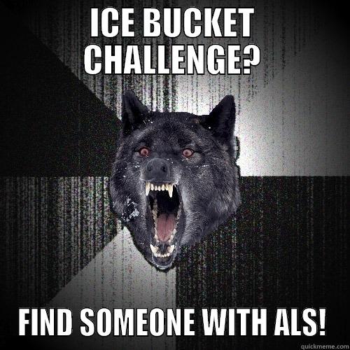 ICE BUCKET CHALLENGE? FIND SOMEONE WITH ALS! Insanity Wolf