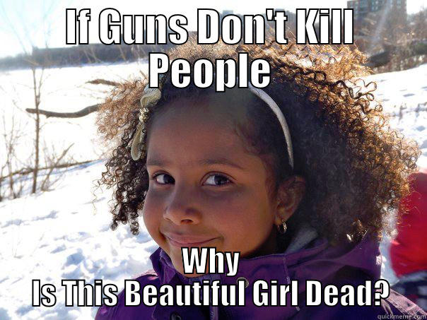 IF GUNS DON'T KILL PEOPLE WHY IS THIS BEAUTIFUL GIRL DEAD? Misc