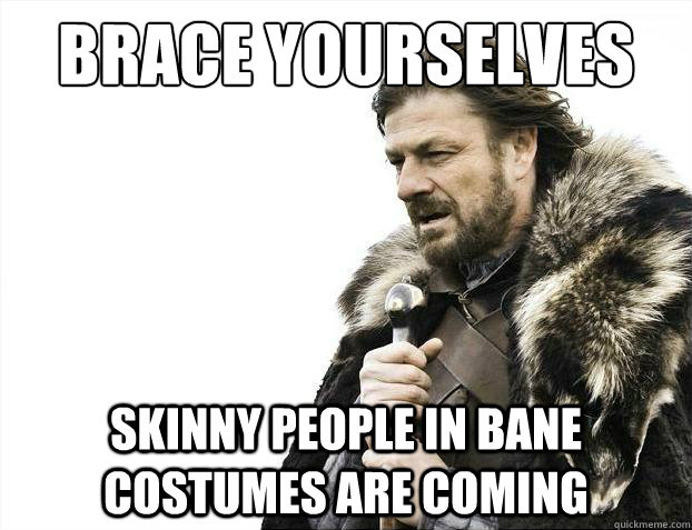 Brace yourselves Skinny people in bane costumes are coming  Brace Yourselves - Borimir