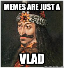 Memes Are Just A  vlad - Memes Are Just A  vlad  Vlad the Impaler