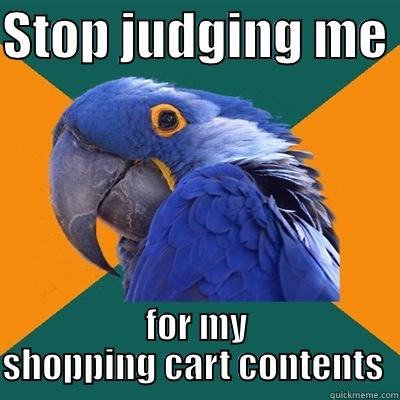 STOP JUDGING ME  FOR MY SHOPPING CART CONTENTS  Paranoid Parrot
