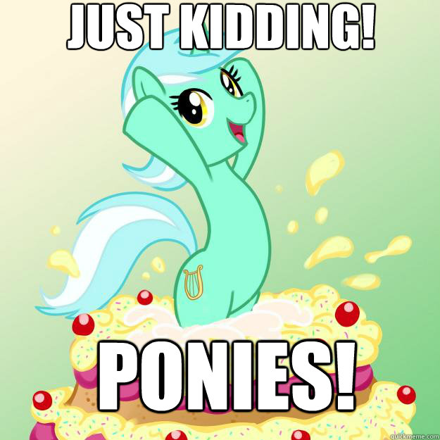 just kidding! ponies! - just kidding! ponies!  Imbackpony