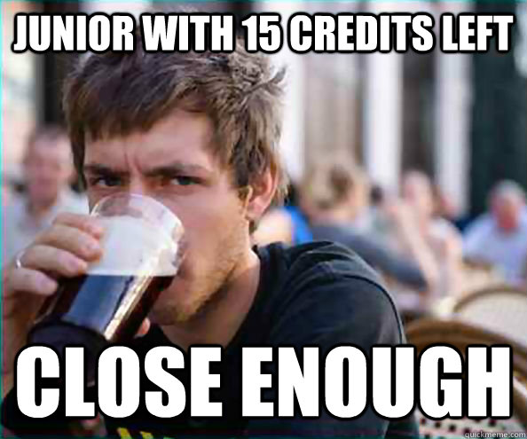 Junior with 15 credits left close enough  College Senior