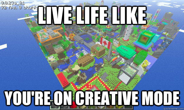 Live life like you're on creative mode  Creative Mode