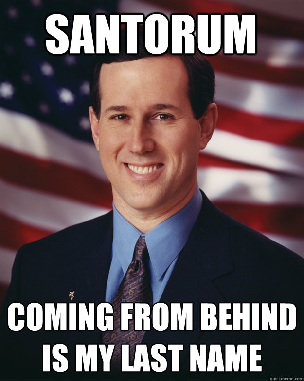 Santorum coming from behind
is my last name  Rick Santorum