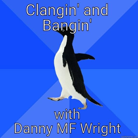 CLANGIN' AND BANGIN' WITH DANNY MF WRIGHT Socially Awkward Penguin
