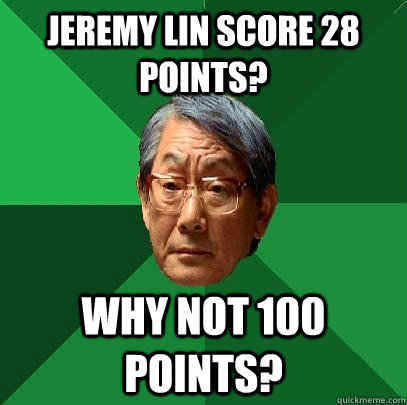 Jeremy Lin score 28 points? Why not 100 points?  High Expectations Asian Father