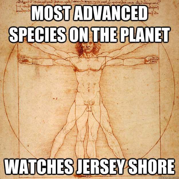 Most advanced species on the planet watches jersey shore  