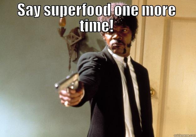 Say superfood one more time - SAY SUPERFOOD ONE MORE TIME!  Samuel L Jackson