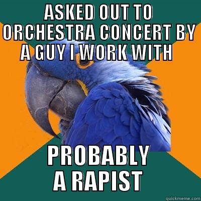 ASKED OUT TO ORCHESTRA CONCERT BY A GUY I WORK WITH  PROBABLY A RAPIST Paranoid Parrot