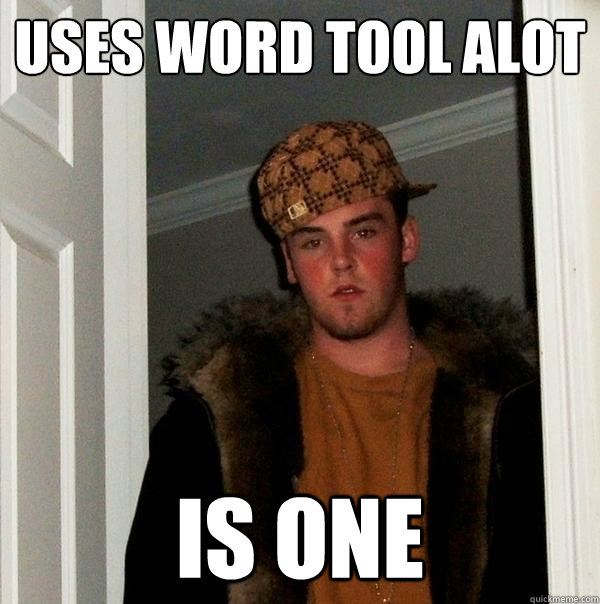Uses word tool alot IS one  Scumbag Steve