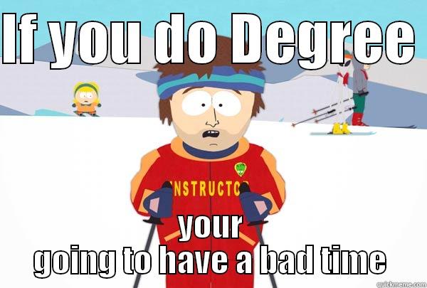 IF YOU DO DEGREE  YOUR GOING TO HAVE A BAD TIME Super Cool Ski Instructor