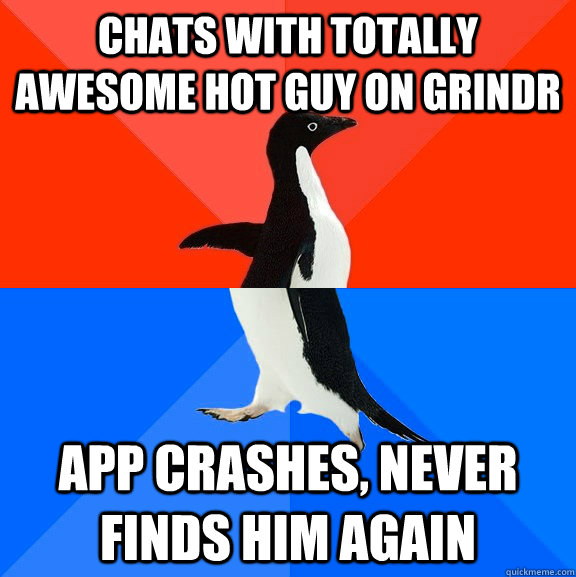 Chats with totally awesome hot guy on grindr App crashes, never finds him again  Socially Awesome Awkward Penguin
