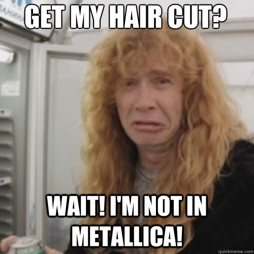 Get My Hair Cut? Wait! i'm not in Metallica! - Get My Hair Cut? Wait! i'm not in Metallica!  Dave Mustaine