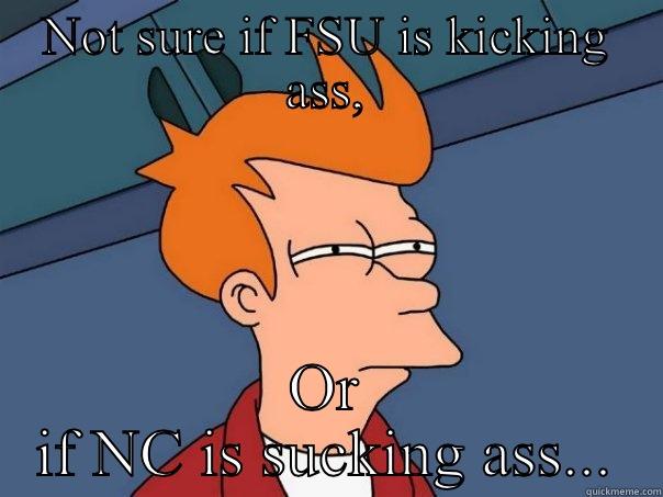 NOT SURE IF FSU IS KICKING ASS, OR IF NC IS SUCKING ASS... Futurama Fry