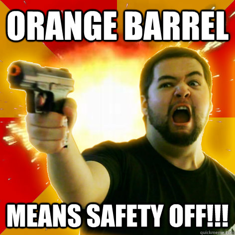 orange barrel means safety off!!! - orange barrel means safety off!!!  Danger Dan