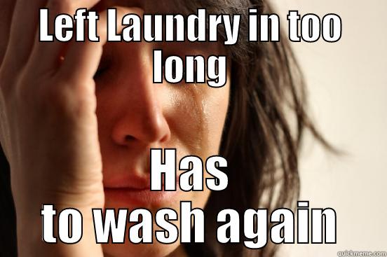 LEFT LAUNDRY IN TOO LONG HAS TO WASH AGAIN First World Problems