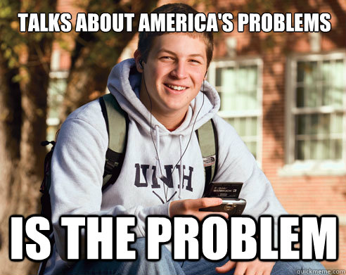 Talks about America's problems is the problem  College Freshman