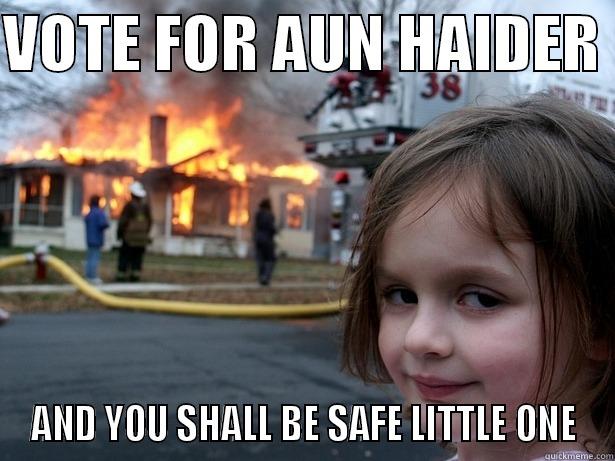 VOTE FOR AUN HAIDER  AND YOU SHALL BE SAFE LITTLE ONE Disaster Girl