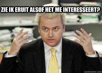 Zie ik eruit alsof het me interesseert?  Wilders