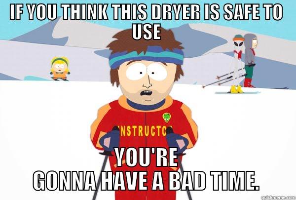 IF YOU THINK THIS DRYER IS SAFE TO USE YOU'RE GONNA HAVE A BAD TIME. Super Cool Ski Instructor