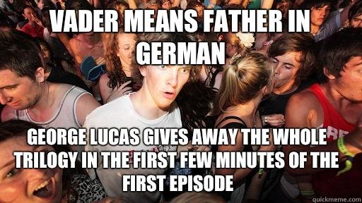 Vader means father in German George Lucas gives away the whole trilogy in the first few minutes of the first episode   Sudden Clarity Clarence