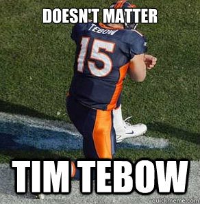 Doesn't Matter Tim Tebow  Tebowing