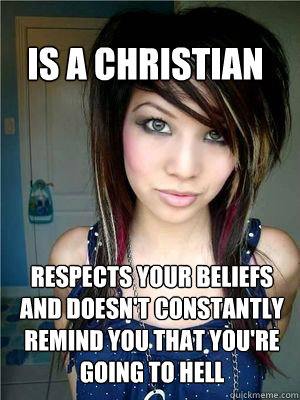 Is a Christian RESPECTS YOUR BELIEFS AND DOESN'T CONSTANTLY REMIND YOU THAT YOU'RE GOING TO HELL - Is a Christian RESPECTS YOUR BELIEFS AND DOESN'T CONSTANTLY REMIND YOU THAT YOU'RE GOING TO HELL  Good Girlfriend Giselle