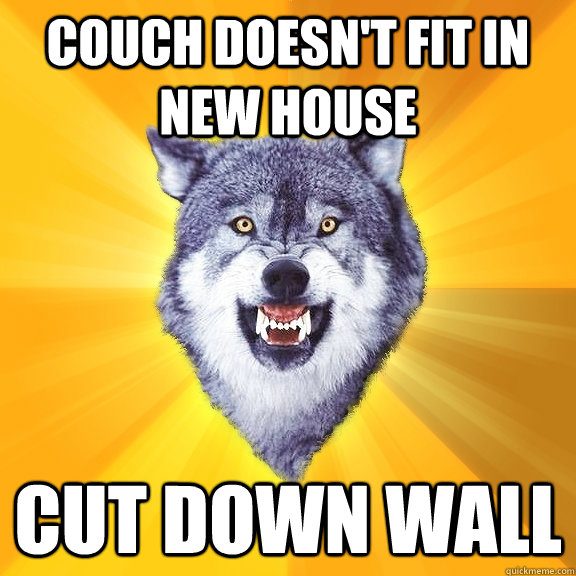couch doesn't fit in new house cut down wall  Courage Wolf