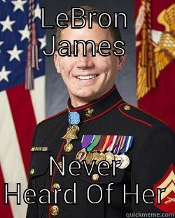 LEBRON JAMES NEVER HEARD OF HER Misc