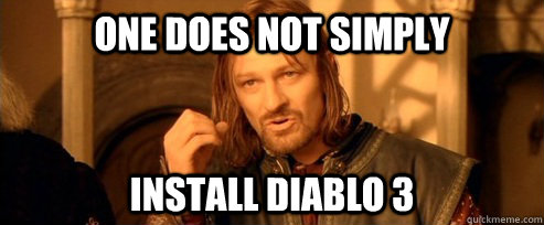 One does not simply Install Diablo 3  One Does Not Simply
