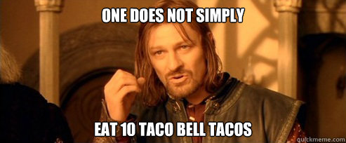 One does not simply eat 10 taco bell tacos  One Does Not Simply
