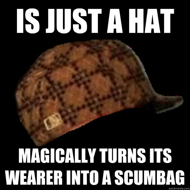 Is just a hat Magically turns its wearer into a scumbag - Is just a hat Magically turns its wearer into a scumbag  Misc